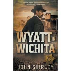 Wyatt in Wichita: A Classic Historical Western -- John Shirley